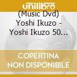 (Music Dvd) Yoshi Ikuzo - Yoshi Ikuzo 50 Shuunen Final Concert cd