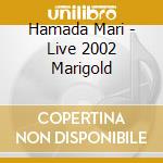 Hamada Mari - Live 2002 Marigold cd musicale