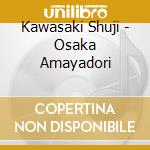 Kawasaki Shuji - Osaka Amayadori cd