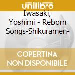 Iwasaki, Yoshimi - Reborn Songs-Shikuramen- cd
