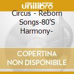 Circus - Reborn Songs-80'S Harmony- cd