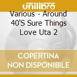 Various - Around 40'S Sure Things Love Uta 2 cd