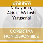 Nakayama, Akira - Watashi Yurusanai cd musicale di Nakayama, Akira