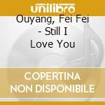Ouyang, Fei Fei - Still I Love You cd