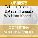 Tabata, Yoshio - Batayan!Funauta Wo Utau-Kaheri Bune.Nennen Funauta- cd