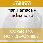 Mari Hamada - Inclination 3 cd musicale di Hamada, Mari