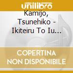 Kamijo, Tsunehiko - Ikiteiru To Iu Koto Ha cd