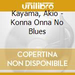 Kayama, Akio - Konna Onna No Blues cd musicale di Kayama, Akio