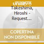 Takeshima, Hiroshi - Request Selection-Kita Ryoshuu/Utakata No Kaze cd musicale di Takeshima, Hiroshi