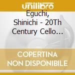 Eguchi, Shinichi - 20Th Century Cello (Solo) cd