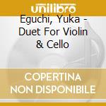 Eguchi, Yuka - Duet For Violin & Cello cd