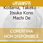 Kodama, Takeko - Itsuka Kono Machi De cd