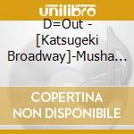 D=Out - [Katsugeki Broadway]-Musha Shugyou Our Grand Finale@Nakano Sunplaza (2 Cd) cd