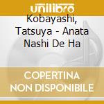 Kobayashi, Tatsuya - Anata Nashi De Ha cd