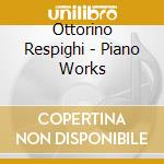 Ottorino Respighi - Piano Works cd musicale di Seki, Takahiro