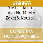 Yoshi, Ikuzo - Asu No Meoto Zake(& Kouzai Kaori) cd musicale di Yoshi, Ikuzo