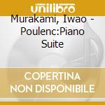 Murakami, Iwao - Poulenc:Piano Suite cd musicale