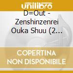 D=Out - Zenshinzenrei Ouka Shuu (2 Cd) cd