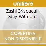 Zushi 3Kyoudai - Stay With Umi cd musicale di Zushi 3Kyoudai