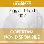 Ziggy - Blond 007 cd musicale di Ziggy