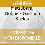 Matsubara, Nobue - Gasshou Kaidou cd musicale di Matsubara, Nobue