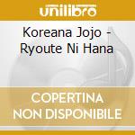 Koreana Jojo - Ryoute Ni Hana cd musicale di Koreana Jojo