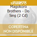 Magokoro Brothers - Do Sing (2 Cd) cd musicale di Magokoro Brothers