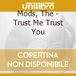 Mods, The - Trust Me Trust You cd musicale di Mods, The