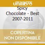 Spicy Chocolate - Best 2007-2011 cd