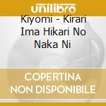 Kiyomi - Kirari Ima Hikari No Naka Ni cd