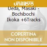 Ueda, Masaki - Bochibochi Ikoka +6Tracks cd musicale di Ueda, Masaki