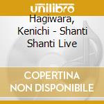 Hagiwara, Kenichi - Shanti Shanti Live cd musicale di Hagiwara, Kenichi