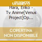 Hara, Eriko - Tv Anime[Venus Project]Op Theme cd
