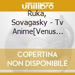 Ruka, Sovagasky - Tv Anime[Venus Project]Ed Theme cd musicale