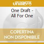 One Draft - All For One cd musicale di One Draft