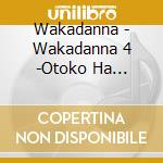 Wakadanna - Wakadanna 4 -Otoko Ha Tsuraiyo.Naite Tamaruka- cd