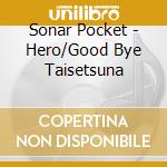 Sonar Pocket - Hero/Good Bye Taisetsuna cd musicale di Sonar Pocket