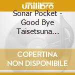 Sonar Pocket - Good Bye Taisetsuna Hito cd musicale di Sonar Pocket