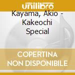 Kayama, Akio - Kakeochi Special cd musicale di Kayama, Akio