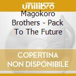 Magokoro Brothers - Pack To The Future cd