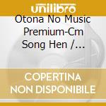 Otona No Music Premium-Cm Song Hen / Various cd musicale di Various
