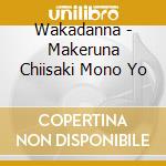 Wakadanna - Makeruna Chiisaki Mono Yo cd