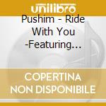 Pushim - Ride With You -Featuring Works Best- cd musicale di Pushim