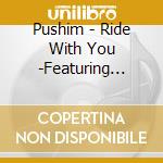 Pushim - Ride With You -Featuring Works Best- cd