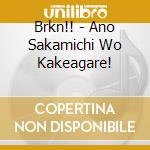Brkn!! - Ano Sakamichi Wo Kakeagare! cd