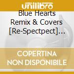 Blue Hearts Remix & Covers [Re-Spectpect] / Various cd