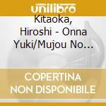 Kitaoka, Hiroshi - Onna Yuki/Mujou No Yume/Takeya No Watashi cd musicale