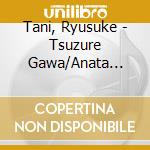 Tani, Ryusuke - Tsuzure Gawa/Anata Shigure/Shigure Yado cd musicale di Tani, Ryusuke