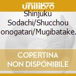 Shinjuku Sodachi/Shucchou Monogatari/Mugibatake / Various cd