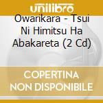 Owarikara - Tsui Ni Himitsu Ha Abakareta (2 Cd) cd